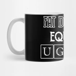 Fat doesn't equate ugly. Mug